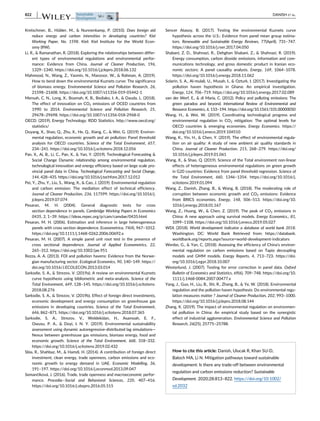 Kretschmer, B., Hübler, M.,  Nunnenkamp, P. (2010). Does foreign aid
reduce energy and carbon intensities in developing countries? Kiel
Working Paper, No. 1598. Kiel: Kiel Institute for the World Econ-
omy (IfW).
Li, R.,  Ramanathan, R. (2018). Exploring the relationships between differ-
ent types of environmental regulations and environmental perfor-
mance: Evidence from China. Journal of Cleaner Production, 196,
1329–1340. https://doi.org/10.1016/j.jclepro.2018.06.132
Mahmood, N., Wang, Z., Yasmin, N., Manzoor, W.,  Rahman, A. (2019).
How to bend down the environmental Kuznets curve: The significance
of biomass energy. Environmental Science and Pollution Research, 26,
21598–21608. https://doi.org/10.1007/s11356-019-05442-1
Mensah, C. N., Long, X., Boamah, K. B., Bediako, I. A.,  Dauda, L. (2018).
The effect of innovation on CO2 emissions of OCED countries from
1990 to 2014. Environmental Science and Pollution Research, 25,
29678–29698. https://doi.org/10.1007/s11356-018-2968-0
OECD. (2019). Energy Technology. RDD Statistics. http://www.oecd.org/
statistics/
Ouyang, X., Shao, Q., Zhu, X., He, Q., Xiang, C.,  Wei, G. (2019). Environ-
mental regulation, economic growth and air pollution: Panel threshold
analysis for OECD countries. Science of the Total Environment, 657,
234–241. https://doi.org/10.1016/j.scitotenv.2018.12.056
Pan, X., Ai, B., Li, C., Pan, X.,  Yan, Y. (2019). Technological Forecasting 
Social Change Dynamic relationship among environmental regulation,
technological innovation and energy efficiency based on large scale pro-
vincial panel data in China. Technological Forecasting and Social Change,
144, 428–435. https://doi.org/10.1016/j.techfore.2017.12.012
Pei, Y., Zhu, Y., Liu, S., Wang, X.,  Cao, J. (2019). Environmental regulation
and carbon emission: The mediation effect of technical efficiency.
Journal of Cleaner Production, 236, 117599. https://doi.org/10.1016/j.
jclepro.2019.07.074
Pesaran, M. H. (2004). General diagnostic tests for cross
section dependence in panels. Cambridge Working Papers in Economics
0435, 3, 1–39. https://ideas.repec.org/p/cam/camdae/0435.html
Pesaran, M. H. (2006). Estimation and inference in large heterogeneous
panels with cross section dependence. Econometrica, 74(4), 967–1012.
https://doi.org/10.1111/j.1468-0262.2006.00692.x
Pesaran, M. H. (2007). A simple panel unit root test in the presence of
cross sectional dependence. Journal of Applied Econometrics, 22,
265–312. https://doi.org/10.1002/jae.951
Rezza, A. A. (2013). FDI and pollution havens: Evidence from the Norwe-
gian manufacturing sector. Ecological Economics, 90, 140–149. https://
doi.org/10.1016/J.ECOLECON.2013.03.014
Sarkodie, S. A.,  Strezov, V. (2019a). A review on environmental Kuznets
curve hypothesis using bibliometric and meta-analysis. Science of the
Total Environment, 649, 128–145. https://doi.org/10.1016/j.scitotenv.
2018.08.276
Sarkodie, S. A.,  Strezov, V. (2019b). Effect of foreign direct investments,
economic development and energy consumption on greenhouse gas
emissions in developing countries. Science of the Total Environment,
646, 862–871. https://doi.org/10.1016/j.scitotenv.2018.07.365
Sarkodie, S. A., Strezov, V., Weldekidan, H., Asamoah, E. F.,
Owusu, P. A.,  Doyi, I. N. Y. (2019). Environmental sustainability
assessment using dynamic autoregressive-distributed lag simulations—
Nexus between greenhouse gas emissions, biomass energy, food and
economic growth. Science of the Total Environment, 668, 318–332.
https://doi.org/10.1016/j.scitotenv.2019.02.432
Sbia, R., Shahbaz, M.,  Hamdi, H. (2014). A contribution of foreign direct
investment, clean energy, trade openness, carbon emissions and eco-
nomic growth to energy demand in UAE. Economic Modelling, 36,
191–197. https://doi.org/10.1016/j.econmod.2013.09.047
Semančíková, J. (2016). Trade, trade openness and macroeconomic perfor-
mance. Procedia—Social and Behavioral Sciences, 220, 407–416.
https://doi.org/10.1016/j.sbspro.2016.05.515
Sencer Atasoy, B. (2017). Testing the environmental Kuznets curve
hypothesis across the U.S.: Evidence from panel mean group estima-
tors. Renewable and Sustainable Energy Reviews, 77(April), 731–747.
https://doi.org/10.1016/j.rser.2017.04.050
Shabani, Z. D., Shahnazi, R., Dehghan Shabani, Z.,  Shahnazi, R. (2019).
Energy consumption, carbon dioxide emissions, information and com-
munications technology, and gross domestic product in Iranian eco-
nomic sectors: A panel causality analysis. Energy, 169, 1064–1078.
https://doi.org/10.1016/j.energy.2018.11.062
Solarin, S. A., Al-mulali, U., Musah, I.,  Ozturk, I. (2017). Investigating the
pollution haven hypothesis in Ghana: An empirical investigation.
Energy, 124, 706–719. https://doi.org/10.1016/j.energy.2017.02.089
van der Werf, E.,  di Maria, C. (2012). Policy and polluting emissions: The
green paradox and beyond. International Review of Environmental and
Resource Economics, 6, 153–194. https://doi.org/10.1561/101.00000050
Wang, H.,  Wei, W. (2019). Coordinating technological progress and
environmental regulation in CO2 mitigation: The optimal levels for
OECD countries  emerging economies. Energy Economics. https://
doi.org/10.1016/j.eneco.2019.104510
Wang, K., Yin, H.,  Chen, Y. (2019). The effect of environmental regula-
tion on air quality: A study of new ambient air quality standards in
China. Journal of Cleaner Production, 215, 268–279. https://doi.org/
10.1016/j.jclepro.2019.01.061
Wang, X.,  Shao, Q. (2019). Science of the Total environment non-linear
effects of heterogeneous environmental regulations on green growth
in G20 countries: Evidence from panel threshold regression. Science of
the Total Environment, 660, 1346–1354. https://doi.org/10.1016/j.
scitotenv.2019.01.094
Wang, Z., Danish, Zhang, B.,  Wang, B. (2018). The moderating role of
corruption between economic growth and CO2 emissions: Evidence
from BRICS economies. Energy, 148, 506–513. https://doi.org/10.
1016/j.energy.2018.01.167
Wang, Z., Huang, W.,  Chen, Z. (2019). The peak of CO2 emissions in
China: A new approach using survival models. Energy Economics., 81,
1099–1108. https://doi.org/10.1016/j.eneco.2019.05.027
WDI. (2018). World development indicator a database of world bank 2018.
Washington, DC: World Bank Retrieved from: https://databank.
worldbank.org/reports.aspx?source=world-development-indicators
Wenbo, G.,  Yan, C. (2018). Assessing the efficiency of China's environ-
mental regulation on carbon emissions based on Tapio decoupling
models and GMM models. Energy Reports, 4, 713–723. https://doi.
org/10.1016/j.egyr.2018.10.007
Westerlund, J. (2007). Testing for error correction in panel data. Oxford
Bulletin of Economics and Statistics, 69(6), 709–748. https://doi.org/10.
1111/j.1468-0084.2007.00477.x
Yang, J., Guo, H., Liu, B., Shi, R., Zhang, B.,  Ye, W. (2018). Environmental
regulation and the pollution haven hypothesis: Do environmental regu-
lation measures matter ? Journal of Cleaner Production, 202, 993–1000.
https://doi.org/10.1016/j.jclepro.2018.08.144
Zhang, K. (2019). The impact of environmental regulation on environmen-
tal pollution in China: An empirical study based on the synergistic
effect of industrial agglomeration. Environmental Science and Pollution
Research, 26(25), 25775–25788.
How to cite this article: Danish, Ulucak R, Khan SU-D,
Baloch MA, Li N. Mitigation pathways toward sustainable
development: Is there any trade-off between environmental
regulation and carbon emissions reduction? Sustainable
Development. 2020;28:813–822. https://doi.org/10.1002/
sd.2032
822 DANISH ET AL.
 