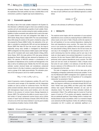 (Mahmood, Wang, Yasmin, Manzoor,  Rahman, 2019). Considering
the explanations that trade activities may have a twofold effect on the
environment, a positive or negative sign may be obtained for β5.
3.3 | Econometric approach
According to data of the study variables employed in the Equation (1),
time dimension is sufficiently enough to check cross-correlations among
countries and unit root/stationarity properties of each variable. Check-
ing dependencies across countries among the study's variables provide a
guideline in further econometric tests selection that is used in the empir-
ical analysis likewise unit roots and cointegration tests (Adjei et al.,
2019; Danish, Zhang, Hassan,  Iqbal, 2019). The cross-sectional depen-
dency (CD) among the sections of the panel is checked by using a CD
test proposed by Pesaran (2004). Further, the stationarity of the vari-
ables is controlled by conducting the CIPS unit root test developed by
Pesaran (2007) that takes CD issue into account. Later, the long-run
relationship among study variables is investigated by Westerlund's
(2007) cointegration test that produces reliable outputs under heteroge-
neity and CD. Consistent with recent studies (Danish  Wang, 2019c;
Sencer Atasoy, 2017), this study performs CCE mean group estimator
developed by Pesaran (2006) and later advanced by Kapetanios et al.
(2011). The selection of MG-CCE estimator is corroborated on the
assumptions of dependencies across countries and heterogeneity in the
data as well as its statistical power. Besides that, the CCE mean group
estimator counters structural breaks and nonstationary unobserved
common factors in the data. It produces a panel-level estimation mea-
sured as average of the single group-estimates. The estimation proce-
dure of CCE mean group in case of our model is presented as:
CO2i,t = α + δiXi,t + μ1

CO2t + μ1

Xt + μi,t ð2Þ
where X represents a matrix of explanatory variables. 
CO2 and 
X, the
cross-section panel averages of the dependent and the independent
variables are used as proxies for unobserved factors. The MG-CCE
yields consistent estimates, allows time-variant unobservable variables
with heterogeneous impact across panel members, and is the most
efficient in the presence of common factors (George Kapetanios 
Pesaran, 2007). This method has the ability to counter issues of a lim-
ited number of “strong” unobserved common factors and an infinite
number of “weak” factors (El Anshasy  Katsaiti, 2014). MG-CCE also
is found as one of the most robust methods in case the panel variables
are nonstationary (Coakley, Fuertes,  Smith, 2006).
The mean group estimator for the CCE is obtained by calculating
the mean of each coefficient over each individual regression as stated
below:
CCEMG = N−1
X
N
i = 1
βi ð3Þ
where βi is the estimates of coefficients in Equation (1).
4 | RESULTS
The empirical section begins with the examination of cross-sectional
dependencies across countries by employing Pesaran's (2004) CD test
whose results can be seen in Table 2. Results confirm the rejection of
the null hypothesis of no-cross sectional dependence, implying that
there exist dependencies across countries. This means that a shock
occurs in one country has a spillover effect over sample countries in
the study (Danish  Wang, 2019c). Based on the CD test results, the
next step is the investigation of the stationarity level of series. It is
worth mentioning here that the methods used for each step in the
study are robust against cross-sectional dependence to avoid incon-
sistencies. On this note, Pesaran's (2007) CIPS panel unit root test is
performed, which captures dependencies across countries. The CIPS
panel unit root test results are illustrated in Table 2. Results reveal
that series for each variable is not stationary at level I(0), but they
become stationary at first difference I(1). In other words, the series
are integrated at the first order.
The order of integration one that is, I(1) for data series call for
investigating cointegration relationship among study variables. To this
end, the Westerlund's (2007) cointegration test is applied and results
that suggest the rejection of the null hypothesis of “no cointegration
relationship” are presented in Table 3.
Having determined the cointegration relationship for the study var-
iables, the long-term coefficients are estimated through MG-CCE esti-
mator. Pooled mean group (PMG) and Mean group fully modified
ordinary least squares (MG-FMOLS) estimators are also used for
robustness checks. The results for all three estimation methods are
summarized in Table 4. The coefficient signs for income (Ln Y) and the
square of income (Ln Y2
) are positive and negative, respectively, and
they are statistically significant. These findings confirm a nonlinear rela-
tionship between income and pollution, which is an inverted U-shaped
curve claimed by the EKC hypothesis. Further, the coefficient of energy
consumption (Ln EC) is positive and statistically significant as is
TABLE 2 CD test and CIPS test results
Ln (CO2) Ln (Y) Ln (Y2
) Ln (ER) Ln (EC) Ln (IT)
CD test 10.01 (0.000) 14.34 (0.000) 14.32 (0.000) 2.96 (0.003) 9.16 (0.000) 5.35 (0.000)
CIPS panel unit root test results
CIPS (at level) −2.360 −1.757 −1.742 −3.820 −2.513 −1.908
CIPS (at first difference) −3.888 −3.041 −2.789 −5.713 −3.264 −3.248
818 DANISH ET AL.
 