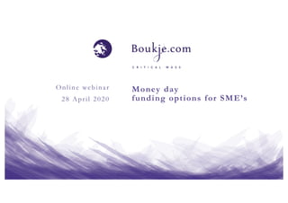 Money day
funding options for SME’s
Online webinar
28 April 2020
 
