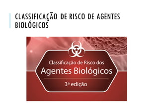 CLASSIFICAÇÃO DE RISCO DE AGENTES
BIOLÓGICOS
 