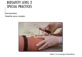 BIOSAFETY LEVEL 2
SPECIAL PRACTICES
 Immunizations
 Baseline serum samples
https://www.cdc.gov/biosafety/
 