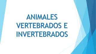 ANIMALES
VERTEBRADOS E
INVERTEBRADOS
 