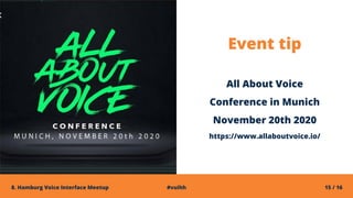 15 / 16#vuihh8. Hamburg Voice Interface Meetup
Event tip
All About Voice
Conference in Munich
November 20th 2020
https://w...