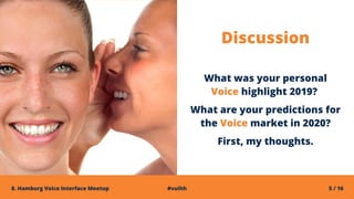 5 / 16#vuihh8. Hamburg Voice Interface Meetup
Discussion
What was your personal
Voice highlight 2019?
What are your predic...