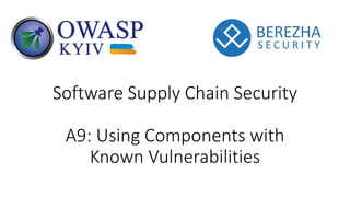 Software Supply Chain Security
A9: Using Components with
Known Vulnerabilities
 