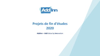Projets de fin d'études
2020
AddInn – Add Value by Innovation
 