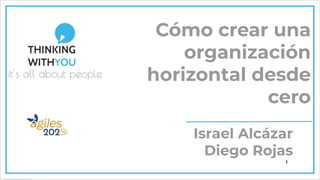 | @ialcazar @drobur @_twy_
Cómo crear una
organización
horizontal desde
cero
Israel Alcázar
Diego Rojas
11
 