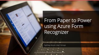 Sydney Azure User Group
From Paper to Power
using Azure Form
Recognizer
Join the Conversation @AzureSydneyUG @jernej_kavka v3
 