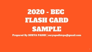 2020 - BEC
FLASH CARD
SAMPLE
Prepared By SURYA PADHI | suryapadhicpa@gmail.com
1
 