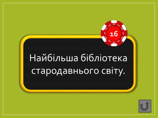 Найбільша бібліотека
стародавнього світу.
16
 