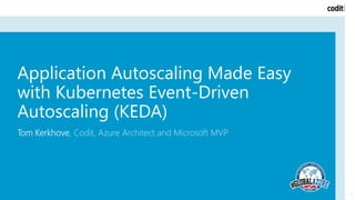 Application Autoscaling Made Easy
with Kubernetes Event-Driven
Autoscaling (KEDA)
Tom Kerkhove, Codit, Azure Architect and Microsoft MVP
1
 