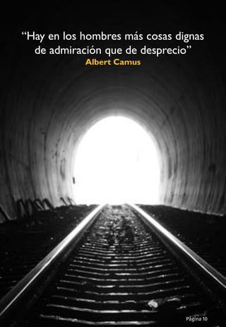 “Hay en los hombres más cosas dignas
de admiración que de desprecio”
Albert Camus
Página 10
 