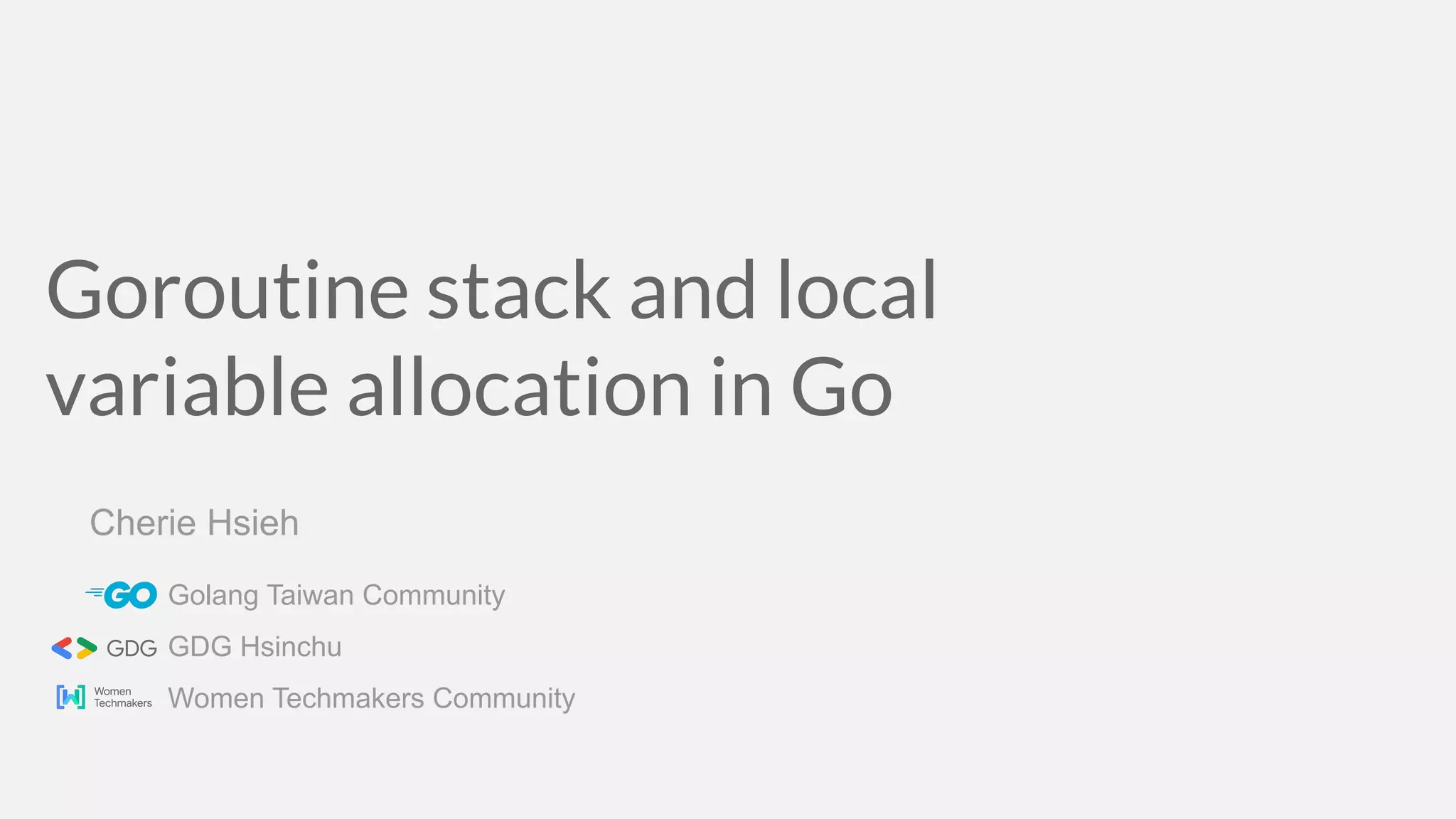Goroutine stack and local variable allocation in Go Cherie Hsieh Golang Taiwan Community GDG Hsinchu Women Techmakers Community 