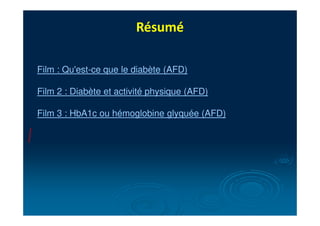 Film : Qu'est-ce que le diabète (AFD)
Film 2 : Diabète et activité physique (AFD)
Film 3 : HbA1c ou hémoglobine glyquée (AFD)
Résumé
 