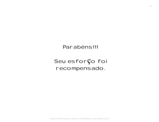 Parabéns!!!
Seu esforço foi
recompensado.
14
Todos os direitos reservados, proibida a comercialização se a autorização do autor.
 