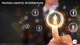 Human-centric Architecture
picture credit: https://www.vertoanalytics.com/human-vs-data-centric-marketing/
 
