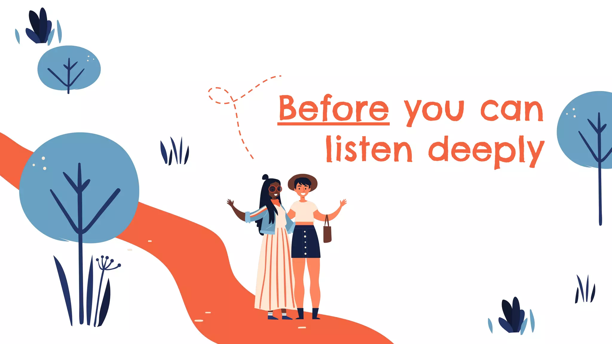 Before you can
listen deeply
 