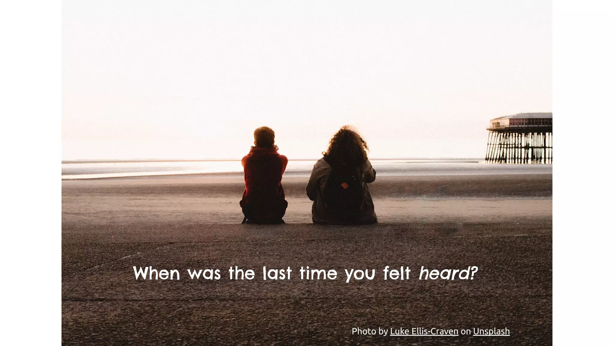 Photo by Luke Ellis-Craven on Unsplash
When was the last time you felt heard?
 