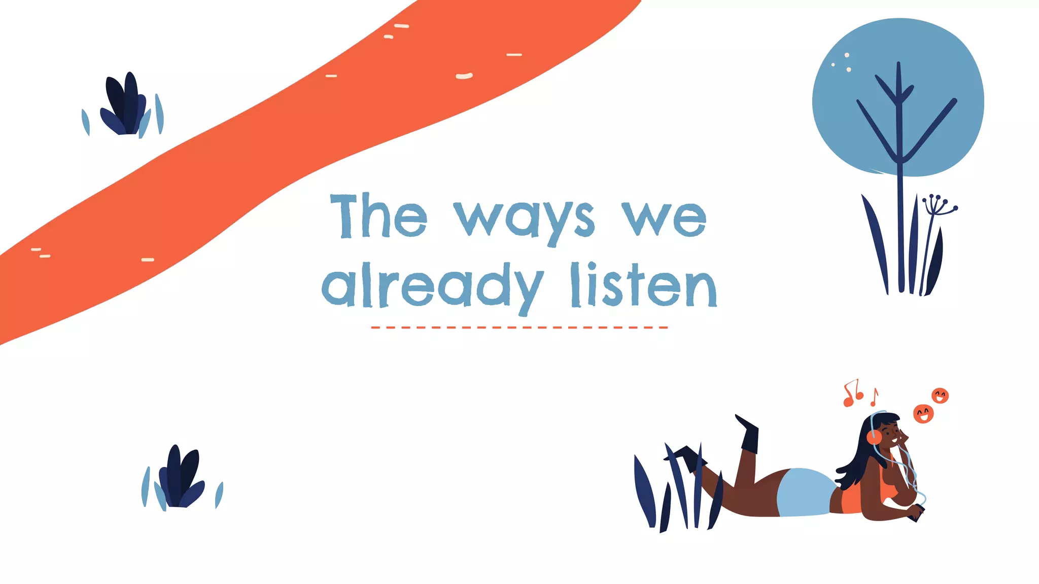 The ways we
already listen
 