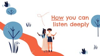 How listening deeply can transform you into a better leader, designer, researcher and team member Slide 22