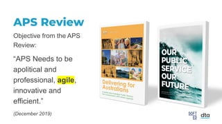 APS Review
Objective from the APS
Review:
“APS Needs to be
apolitical and
professional, agile,
innovative and
efficient.”
(December 2019)
 