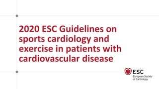 2020 ESC Guidelines on
sports cardiology and
exercise in patients with
cardiovascular disease
 