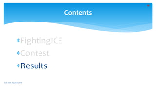 FightingICE
Contest
Results
Contents
CoG 2020: Aug 24-27, 2020
10
 