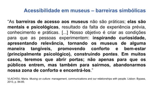 “As barreiras de acesso aos museus não são práticas; elas são
mentais e psicológicas, resultado da falta de experiência pr...