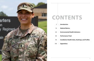 1
U.S. Army Photo
Introduction
Medical Metrics
Environmental Health Indicators
Performance Triad
Installation Health Index, Rankings, and Profiles
Appendices
2
16
60
80
90
148
CONTENTS
 