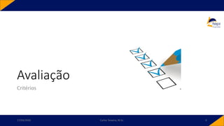 Avaliação
Critérios
17/03/2020 Carlos Teixeira, M.Sc. 6
 
