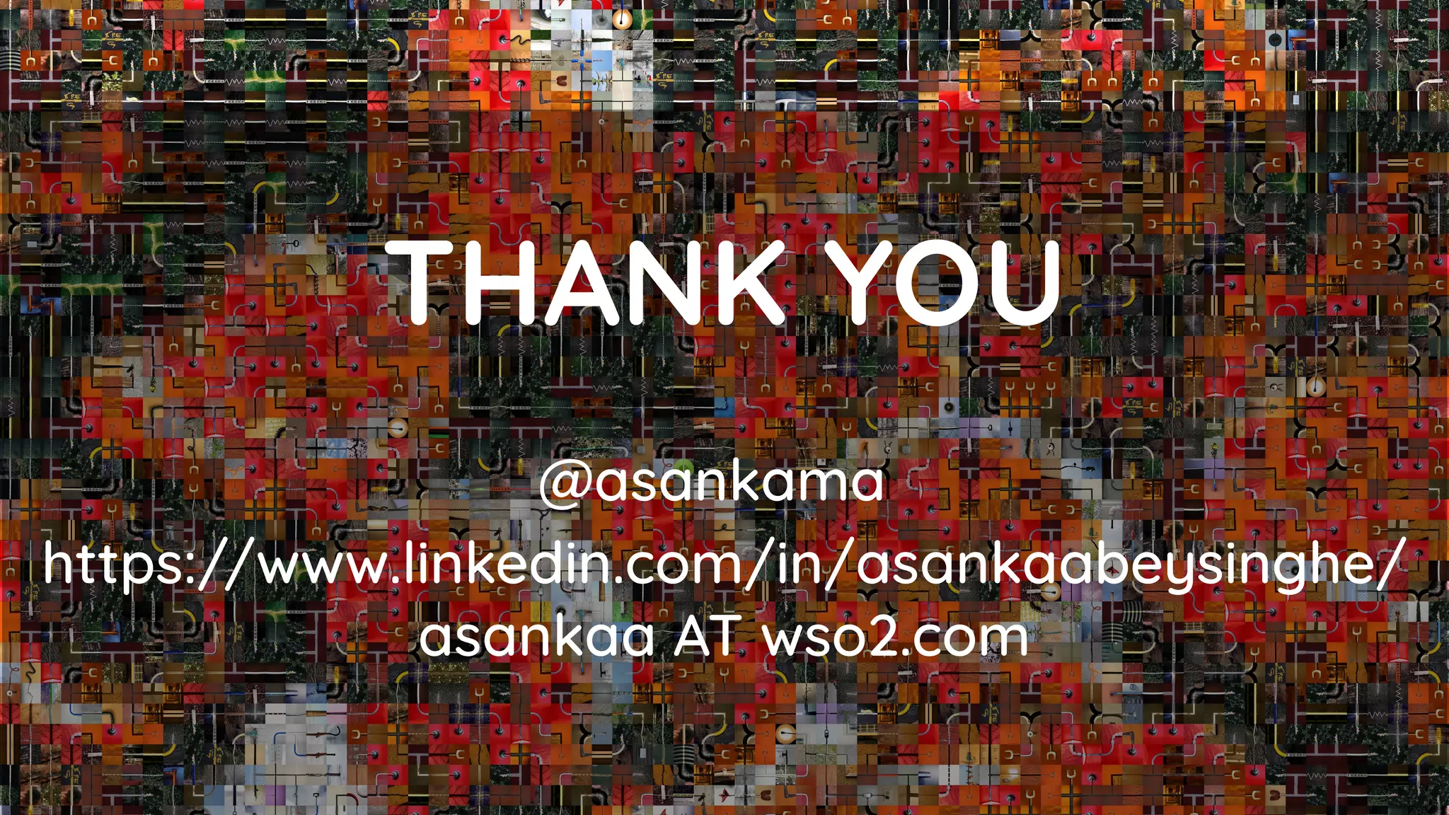 @asankama
THANK YOU
https://www.linkedin.com/in/asankaabeysinghe/
asankaa AT wso2.com
 