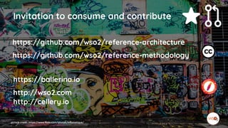 picture credit: https://www.flickr.com/photos/infomatique/
Invitation to consume and contribute
https://github.com/wso2/reference-architecture
https://github.com/wso2/reference-methodology
https://ballerina.io
http://wso2.com
http://cellery.io
 