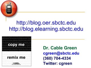 http://blog.oer.sbctc.edu http://blog.elearning.sbctc.edu Dr. Cable Green cgreen@sbctc.edu  (360) 704-4334 Twitter: cgreen 