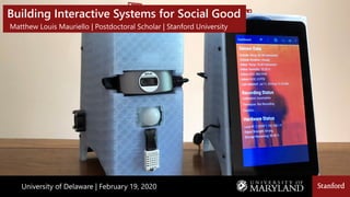 Building Interactive Systems for Social Good
Matthew Louis Mauriello | Postdoctoral Scholar | Stanford University
makeability lab
University of Delaware | February 19, 2020
 