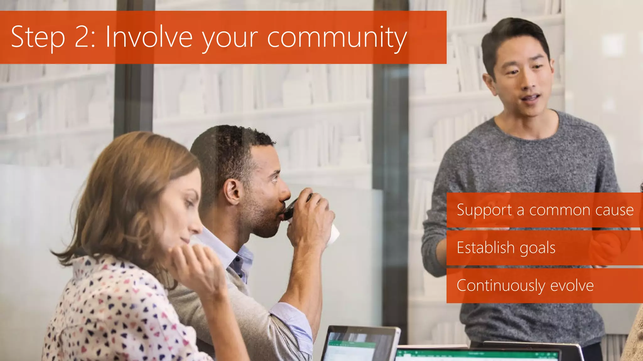 Step 2: Involve your community
Support a common cause
Establish goals
Continuously evolve
 