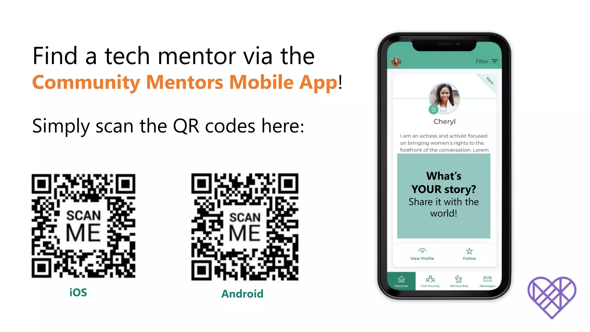 Find a tech mentor via the
Community Mentors Mobile App!
Simply scan the QR codes here:
iOS Android
What’s
YOUR story?
Share it with the
world!
 