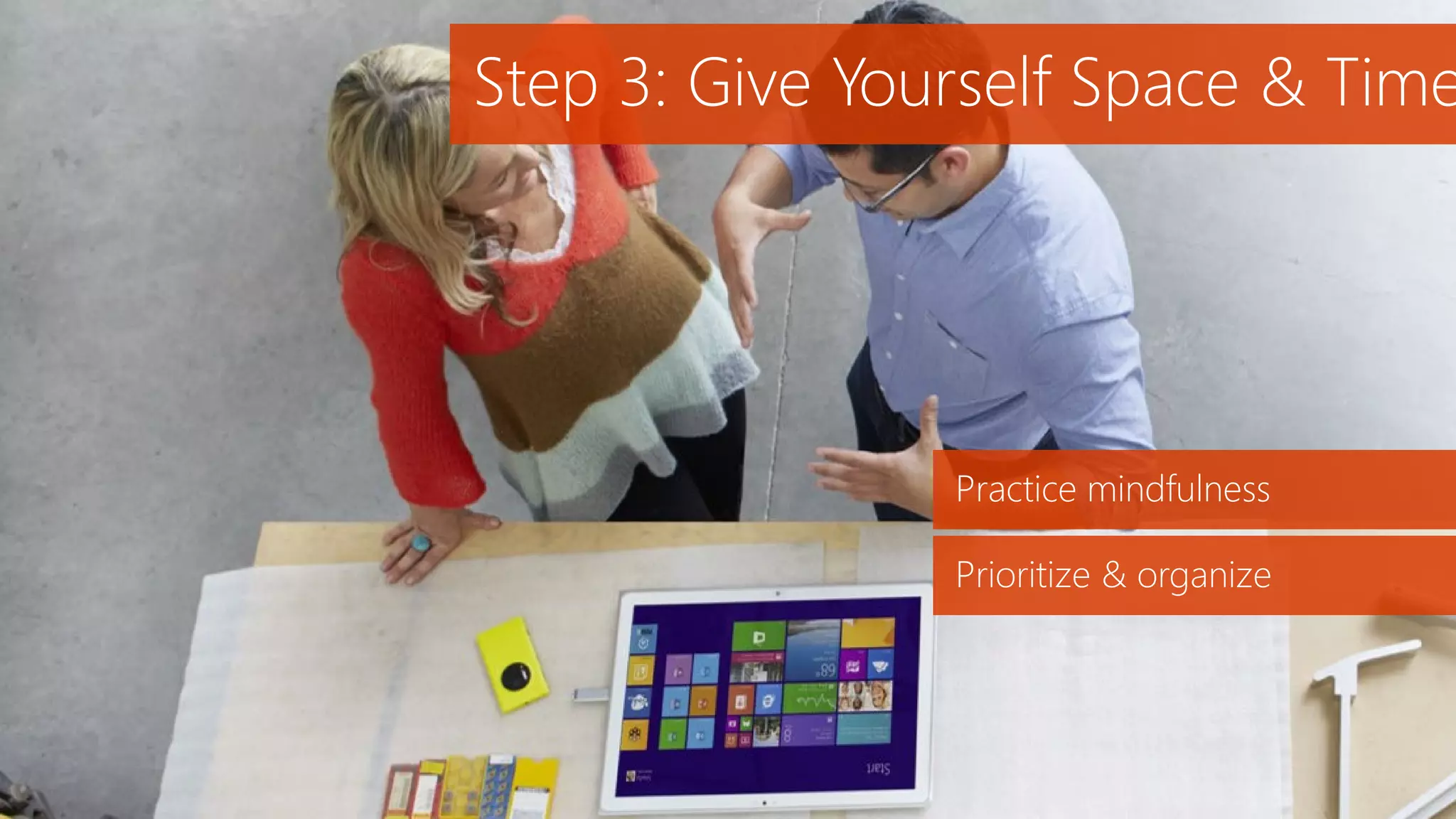 Step 3: Give Yourself Space & Time
Practice mindfulness
Prioritize & organize
 