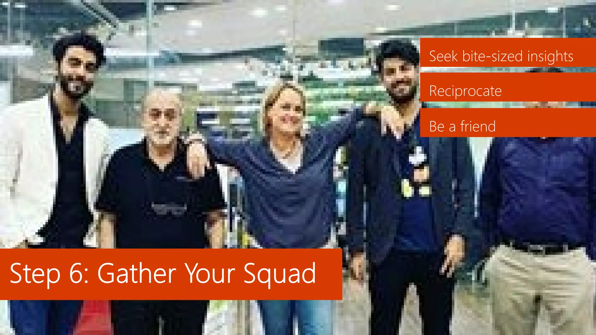 Seek bite-sized insights
Reciprocate
Be a friend
 