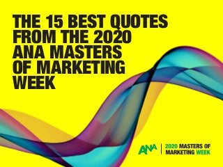 #ANAmasters
THE 15 BEST QUOTES
FROM THE 2020
ANA MASTERS
OF MARKETING
WEEK
 