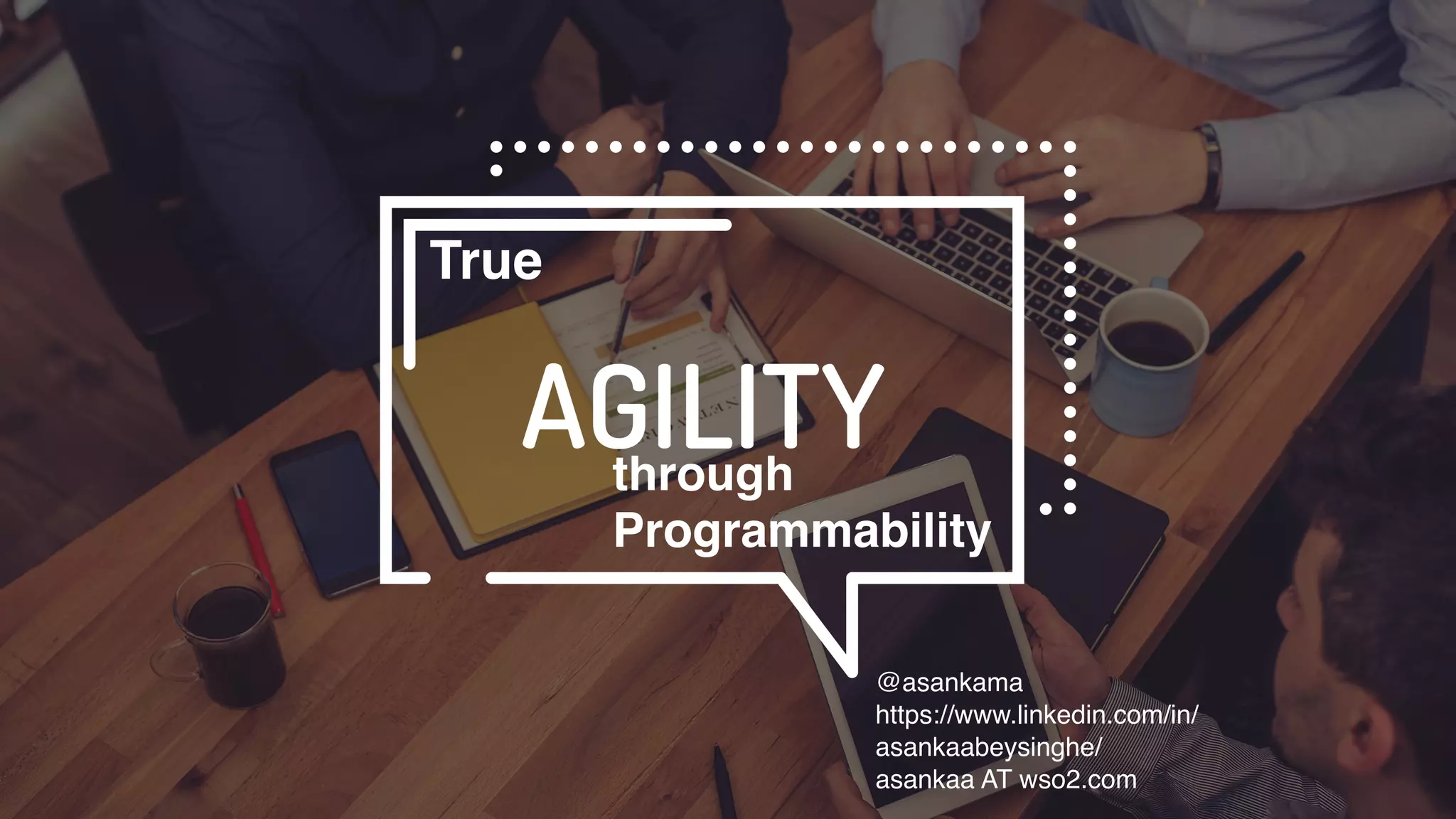 True
through
Programmability
@asankama
https://www.linkedin.com/in/
asankaabeysinghe/
asankaa AT wso2.com
 