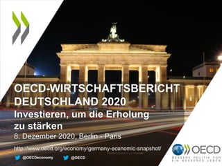 @OECD@OECDeconomy
http://www.oecd.org/economy/germany-economic-snapshot/
OECD-WIRTSCHAFTSBERICHT
DEUTSCHLAND 2020
Investieren, um die Erholung
zu stärken
8. Dezember 2020, Berlin - Paris
 