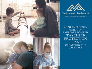 2020 EMERGENCY
RELIEF FOR
EMPLOYERS CALLED
“PAYCHECK
PROTECTION
PLAN”
CREATED BY THE
CARES ACT
 