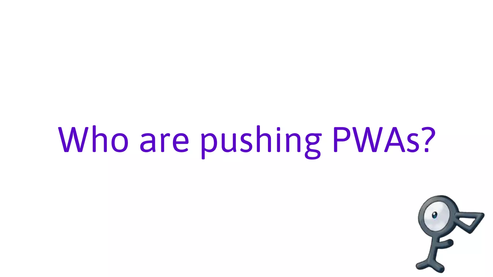 Who are pushing PWAs?
 