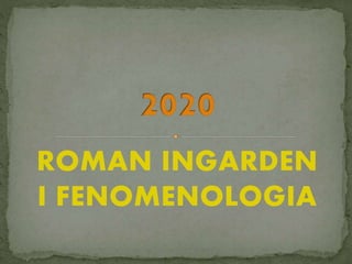 ROMAN INGARDEN
I FENOMENOLOGIA
 