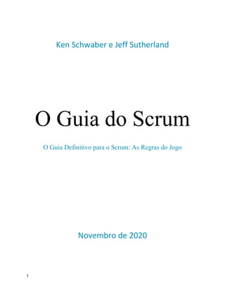 1
Ken Schwaber e Jeff Sutherland
O Guia do Scrum
O Guia Definitivo para o Scrum: As Regras do Jogo
Novembro de 2020
 