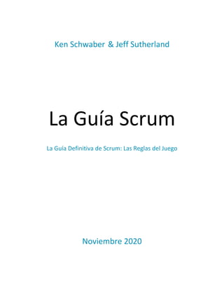 Ken Schwaber & Jeff Sutherland
La Guía Scrum
La Guía Definitiva de Scrum: Las Reglas del Juego
Noviembre 2020
 
