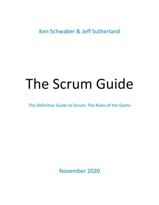 Ken Schwaber & Jeff Sutherland
The Scrum Guide
The Definitive Guide to Scrum: The Rules of the Game
November 2020
 