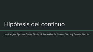 Hipótesis del continuo
José Miguel Ejarque, Daniel Florén, Roberto García, Nicolás García y Samuel García
 