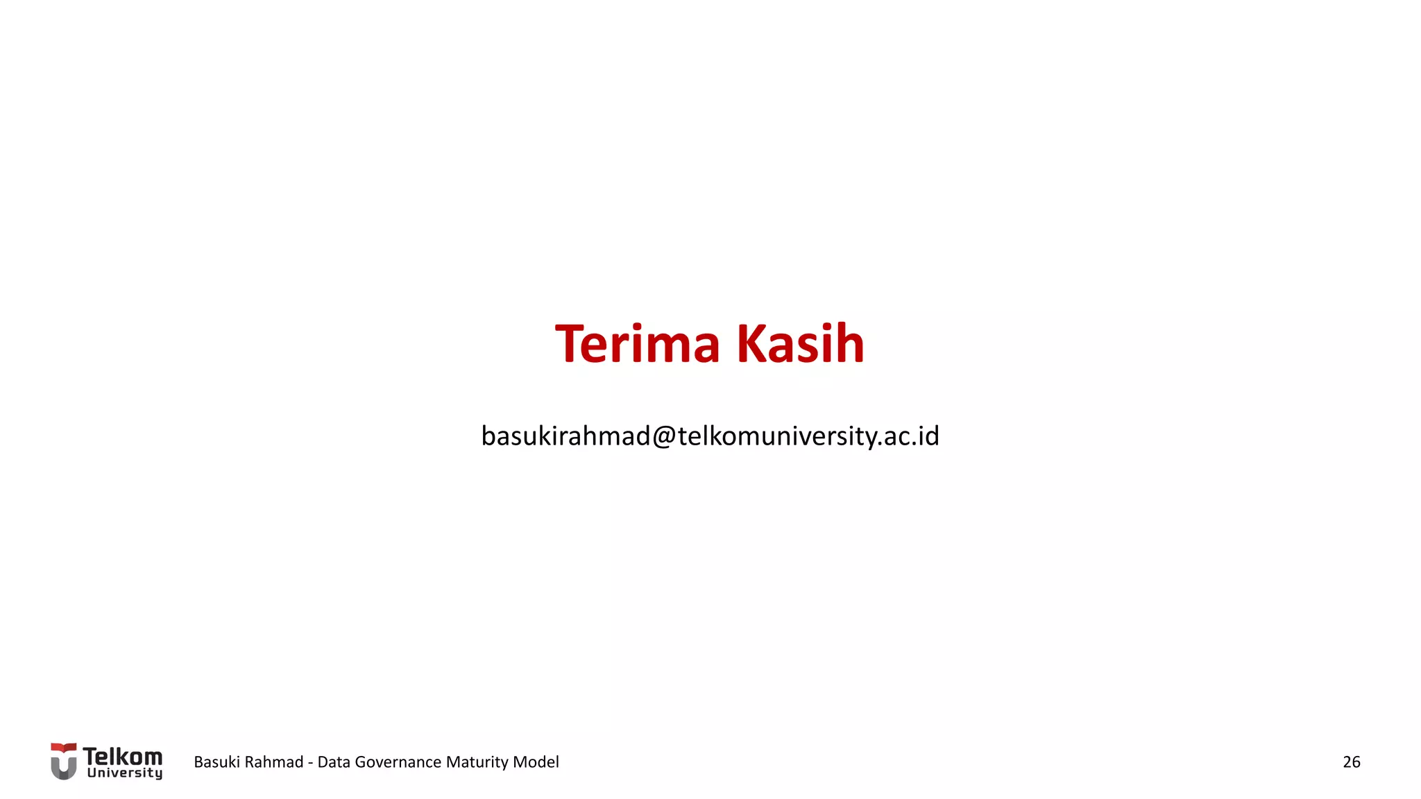 Terima Kasih
Basuki Rahmad - Data Governance Maturity Model 26
basukirahmad@telkomuniversity.ac.id
 