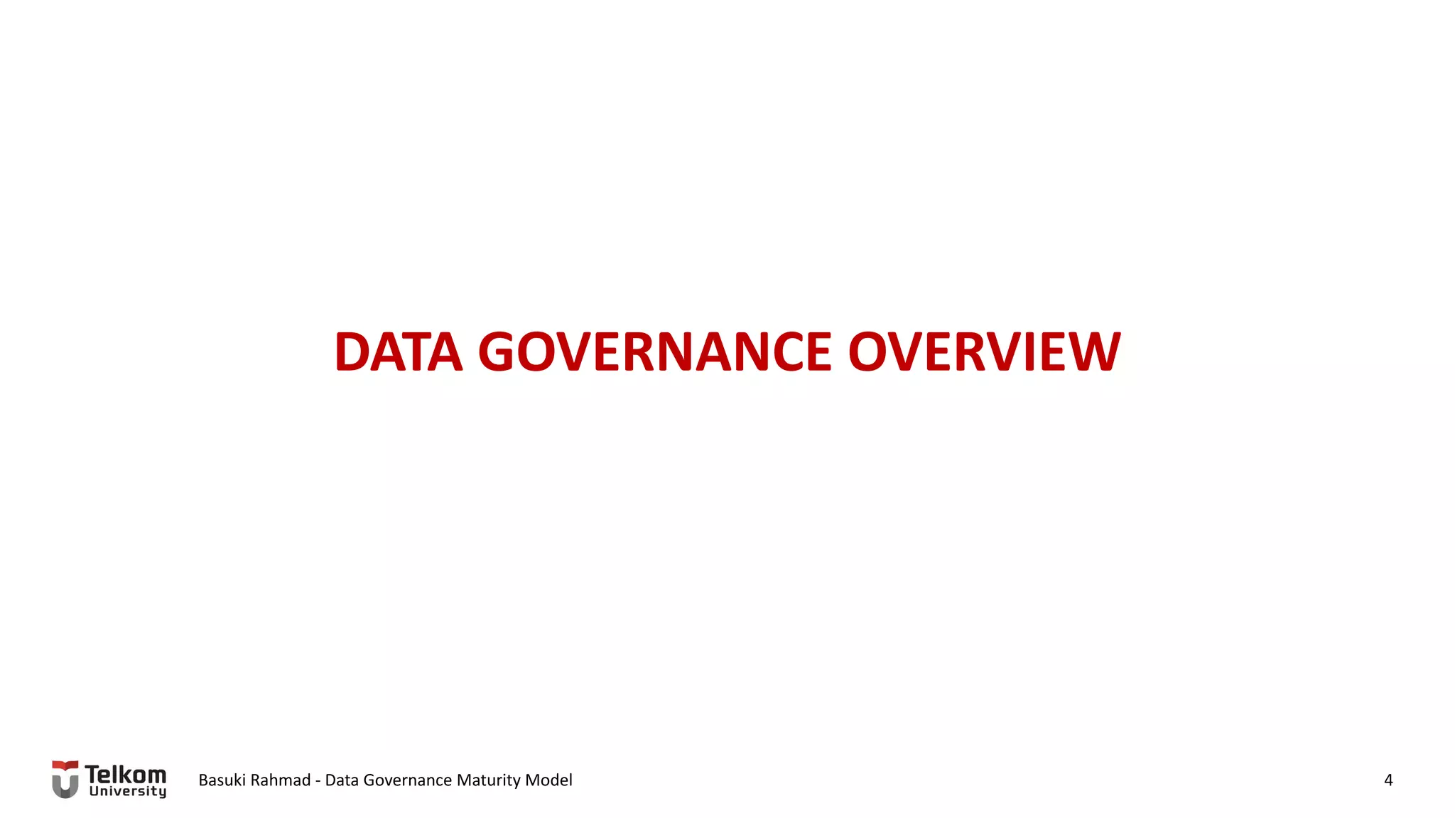 DATA GOVERNANCE OVERVIEW
Basuki Rahmad - Data Governance Maturity Model 4
 